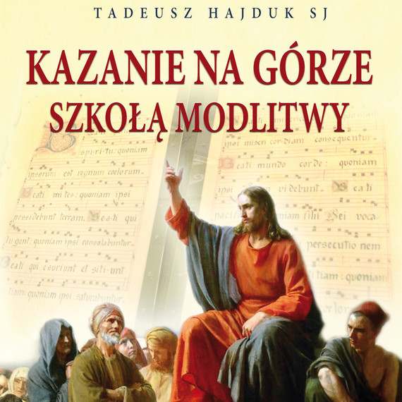 okładka Kazania na Górze szkołą modlitwyaudiobook | MP3 | Tadeusz Hajduk SJ