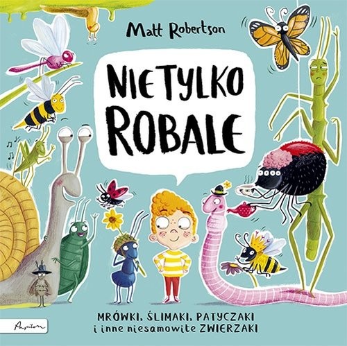 okładka Nie tylko ROBALE. Mrówki, ślimaki, patyczaki inne niesamowite zwierzakiksiążka |  | Robertson Matt