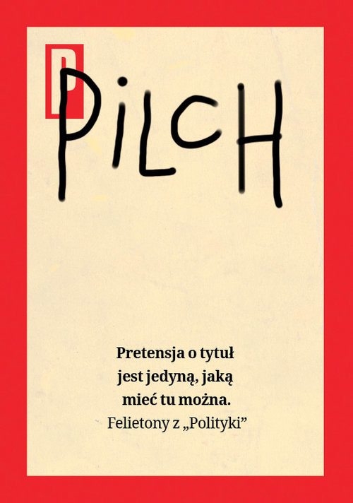 okładka Pretensja o tytuł jest jedyną, jaką mieć tu można Felietony z „Polityki” książka | Jerzy Pilch