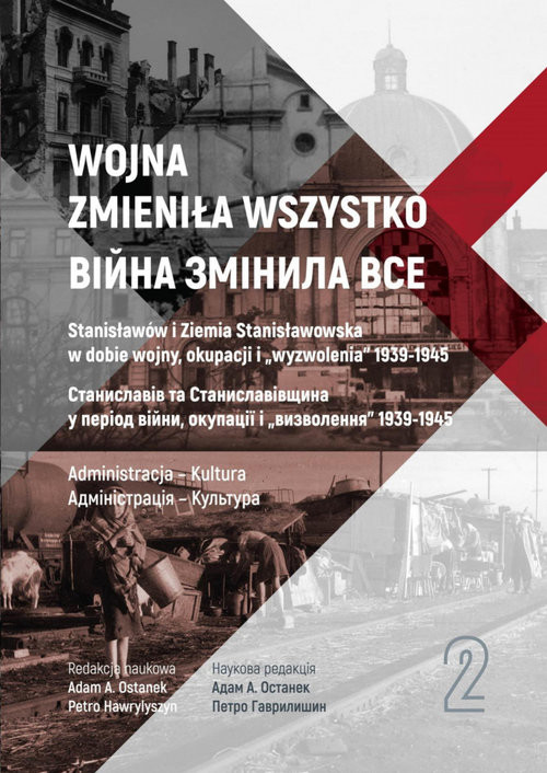 Wojna zmieniła wszystko Tom 2 Stanisławów i Ziemia Stanisławowska w dobie wojny, okupacji i wyzwolenia 1939-1945