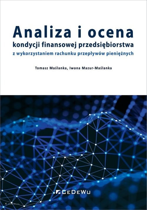 okładka Analiza i ocena kondycji finansowej przedsiębiorstwa z wykorzystaniem rachunku przepływów pieniężnych książka | Tomasz Maślanka, Iwona Mazur-Maślanka