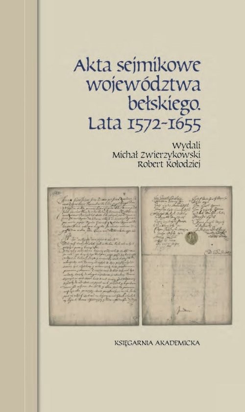 okładka Akta sejmikowe województwa bełskiego. Lata 1572-1655 książka | Michał Zwierzykowski, Robert Kołodziej