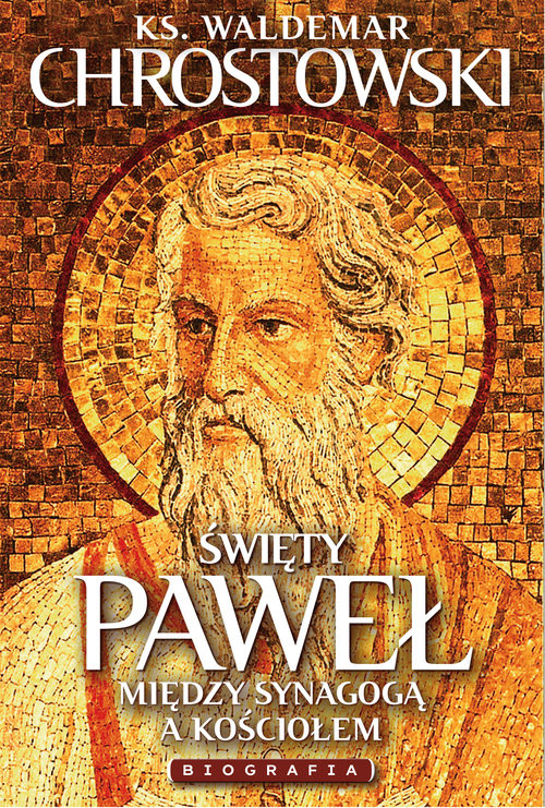 Święty Paweł Biografia Między Synagogą a Kościołem