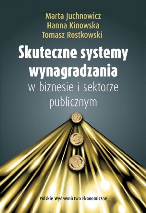 okładka Skuteczne systemy wynagradzania w biznesie i sektorze publicznym książka | Marta Juchnowicz, Hanna Kinowska, Tomasz Rostkowski