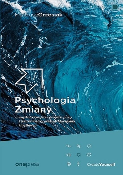 okładka Psychologia Zmiany najskuteczniejsze narzędzia pracy z ludzkimi emocjami, zachowaniami i myśleniem książka | Grzesiak Mateusz