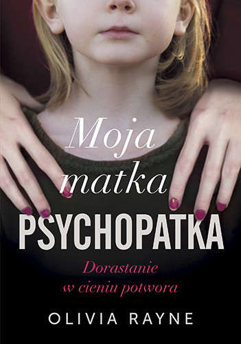 okładka Moja matka psychopatka. Dorastanie w cieniu potwora książka | Olivia Rayne