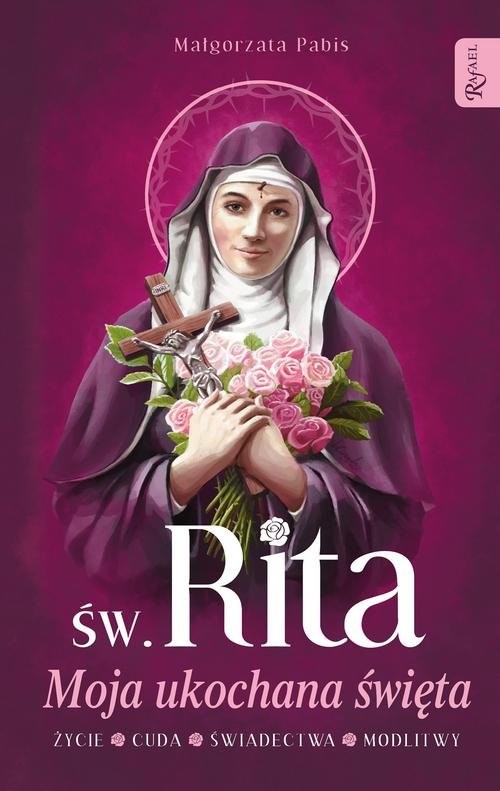 okładka Św. Rita Moja ukochana święta, Życie, Cuda, Świadectwa, Modlitwy książka | Małgorzata Pabis