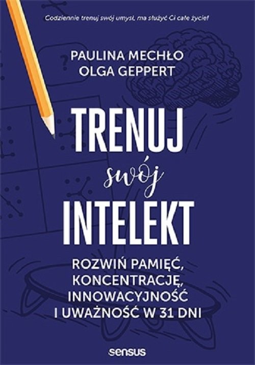okładka Trenuj swój intelekt Rozwiń pamięć, koncentrację, kreatywność i uważność w 31 dniksiążka |  | Paulina Mechło, Geppert Olga