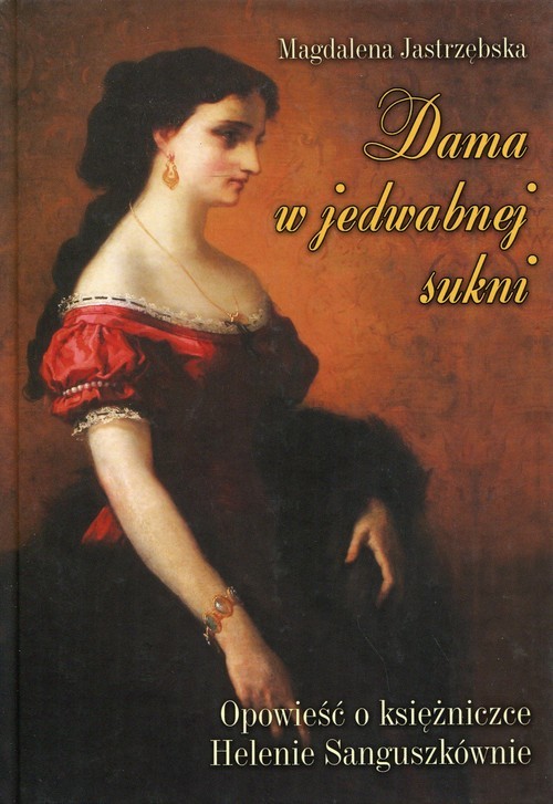 okładka Dama w jedwabnej sukni Opowieść o księżniczce Helenie Sanguszkównie książka | Jastrzębska Magdalena