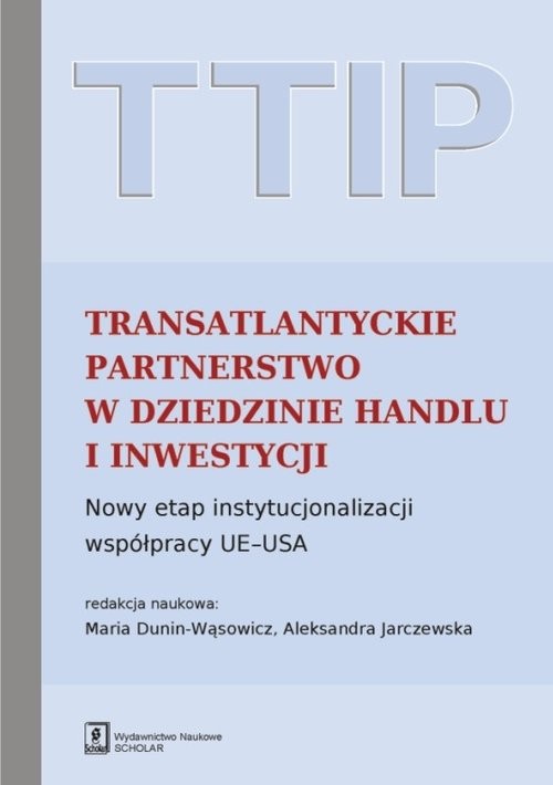 TTIP Transatlantyckie Partnerstwo w dziedzinie Handlu i Inwestycji Nowy etap instytucjonalizacji współpracy UE-USA