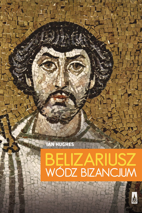 okładka Belizariusz wódz Bizancjum książka | Ian Hughes