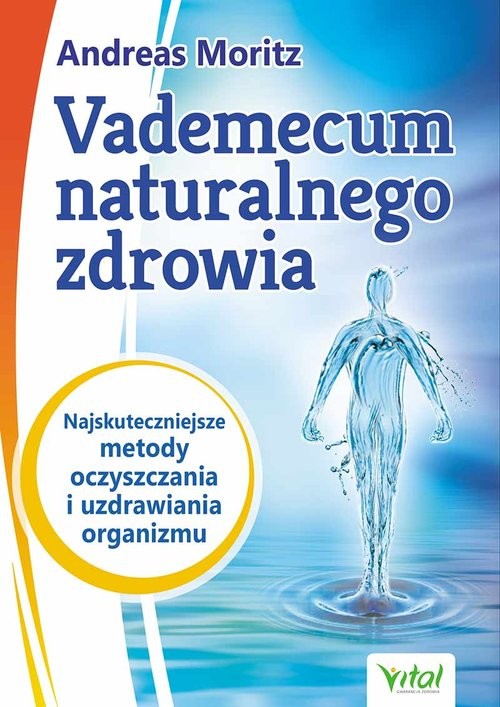 okładka Vademecum naturalnego zdrowia Najskuteczniejsze metody oczyszczania i uzdrawiania organizmuksiążka |  | Andreas Moritz, John Hornecker