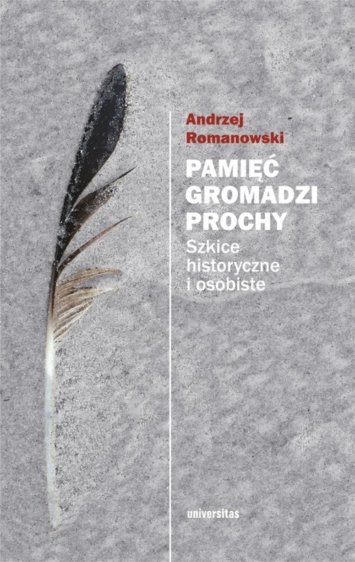 okładka Pamięć gromadzi prochy. Szkice historyczne i osobiste książka | Andrzej Romanowski