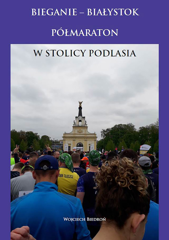 okładka Bieganie - Białystok półmaraton w stolicy Podlasiaebook | epub, mobi | Wojciech Biedroń