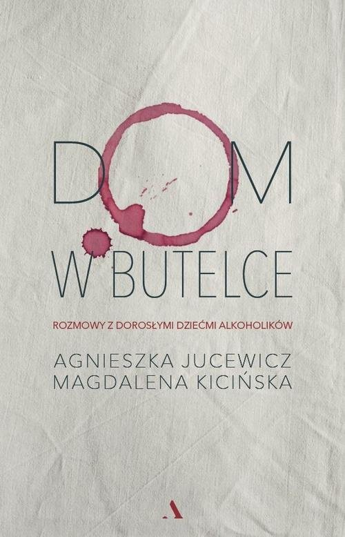 okładka Dom w butelce Rozmowy z Dorosłymi Dziećmi Alkoholików książka | Agnieszka Jucewicz, Magdalena Kicińska