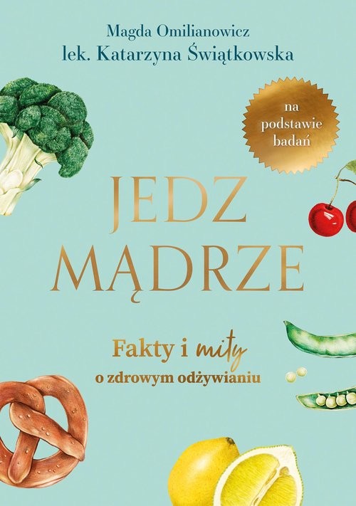 okładka Jedz mądrze Fakty i mity o zdrowym odżywianiu książka | Magda Omilianowicz, Katarzyna Świątkowska