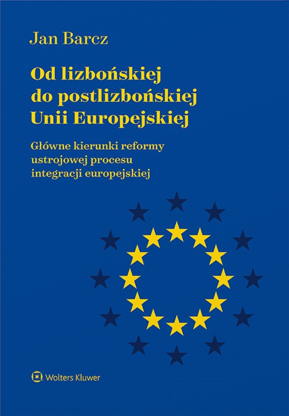 okładka Od lizbońskiej do postlizbońskiej Unii Europejskiej Główne kierunki reformy ustrojowej procesu integracji europejskiej (pdf) ebook | pdf | Jan Barcz