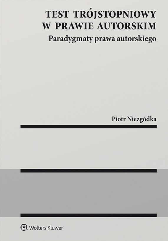 okładka Test trójstopniowy w prawie autorskim Paradygmaty prawa autorskiego (pdf)ebook | pdf | Piotr Niezgódka