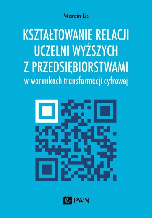 okładka Kształtowanie relacji uczelni z przedsiębiorstwami w warunkach transformacji cyfrowej książka | Marcin Lis