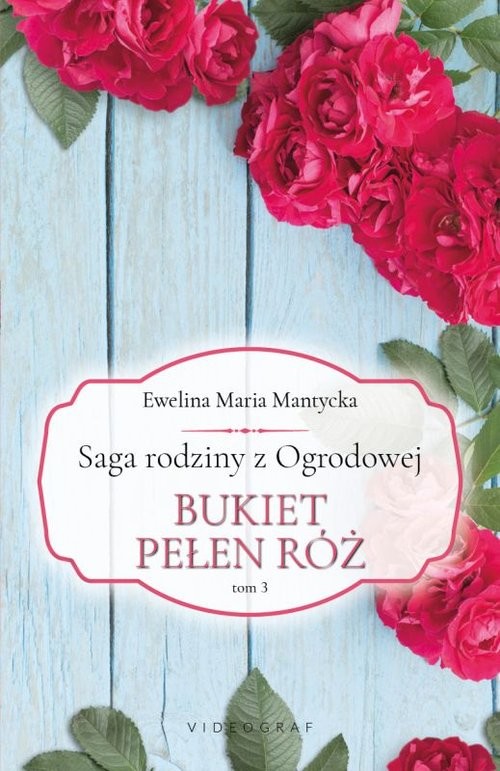 okładka Saga rodziny z Ogrodowej Tom 3 Bukiet pełen róż książka | Mantycka EwelinaMaria