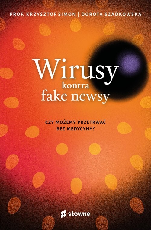okładka Wirusy kontra fake newsy Czy możemy przetrwać bez medycyny?książka |  | Prof. Krzysztof Simon, Dorota Szadkowska