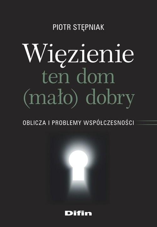 okładka Więzienie ten dom (mało)dobry Oblicza i problemy współczesnościksiążka |  | Piotr Stępniak