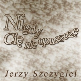 okładka Nigdy Cię nie opuszczę audiobook | MP3 | Szczygieł Jerzy