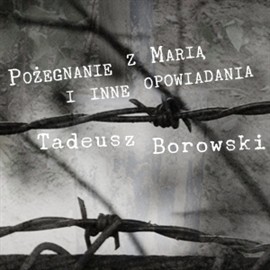 okładka Pożegnanie z Marią i inne opowiadaniaaudiobook | MP3 | Tadeusz Borowski
