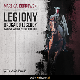 okładka Legiony. Droga do legendy. Tworzyli Wojsko Polskie 1916–1918 audiobook | MP3 | Marek A. Koprowski