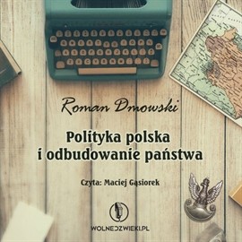 okładka Polityka polska i odbudowanie państwa audiobook | MP3 | Roman Dmowski