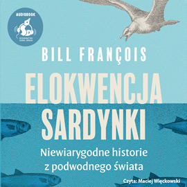 okładka Elokwencja sardynki. Niewiarygodne historie z podwodnego świata audiobook | MP3 | Bill François