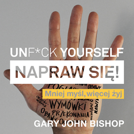 okładka Unf*ck Yourself. Napraw się! audiobook | MP3 | Gary John Bishop