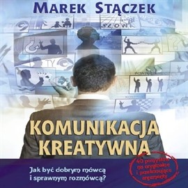 okładka Komunikacja kreatywna. Jak być dobrym mówcą i sprawnym rozmówcąaudiobook | MP3 | Marek Stączek