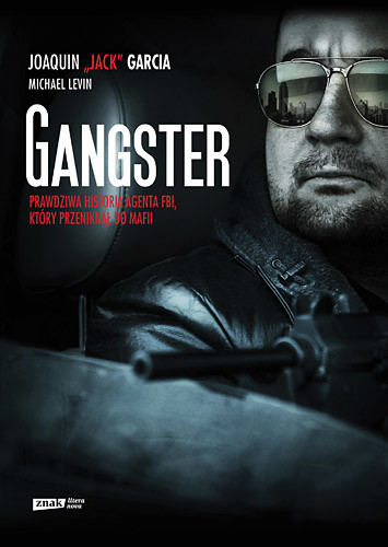 okładka Gangster. Prawdziwa historia agenta FBI, który przeniknął do mafii książka | Joaquin &quot;Jack&quot;Garcia, Michael Levin