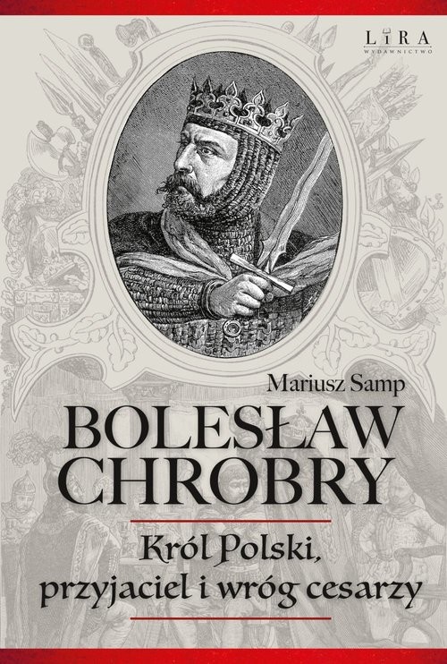 okładka Bolesław Chrobry Król Polski, przyjaciel i wróg cesarzy książka | Mariusz Samp