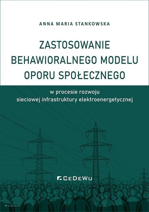 okładka Zastosowanie behawioralnego modelu oporu społecznego w procesie rozwoju sieciowej infrastruktury elektroenergetycznejksiążka |  | Stankowska AnnaMaria
