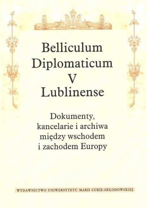 okładka Belliculum Diplomaticum V Lublinense Dokumenty kancelarie i archiwa między wschodem i zachodem Europyksiążka |  | 