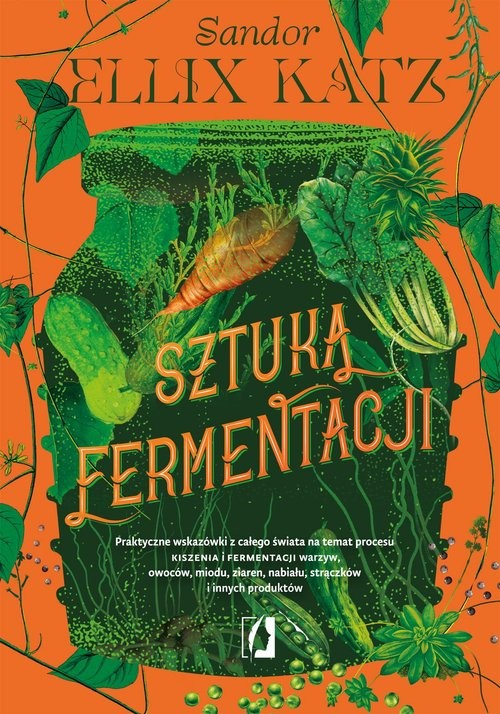 okładka Sztuka fermentacji Praktyczne wskazówki z całego świata na temat procesu kiszenia i fermentacji warzyw, owoców, mioduksiążka |  | Katz SandorEllix