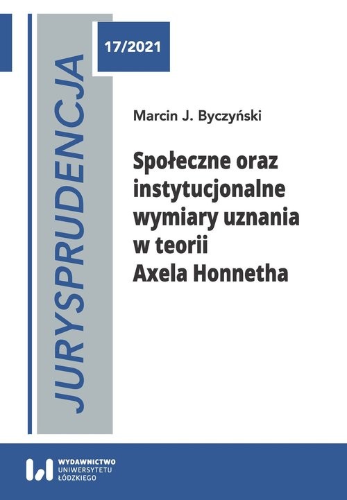 okładka Jurysprudencja 17 Społeczne oraz instytucjonalne wymiary uznania w teorii Axela Honnethaksiążka |  | Byczyński MarcinJ.