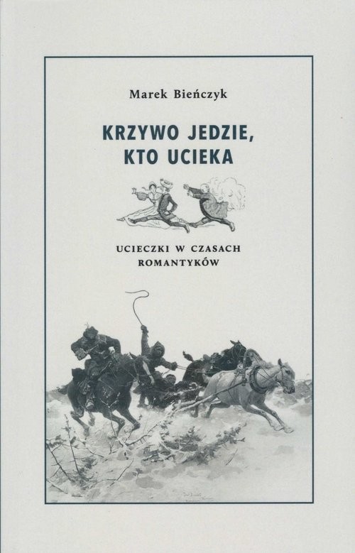 okładka Krzywo jedzie, kto ucieka Ucieczki w czsach romantykówksiążka |  | Marek Bieńczyk