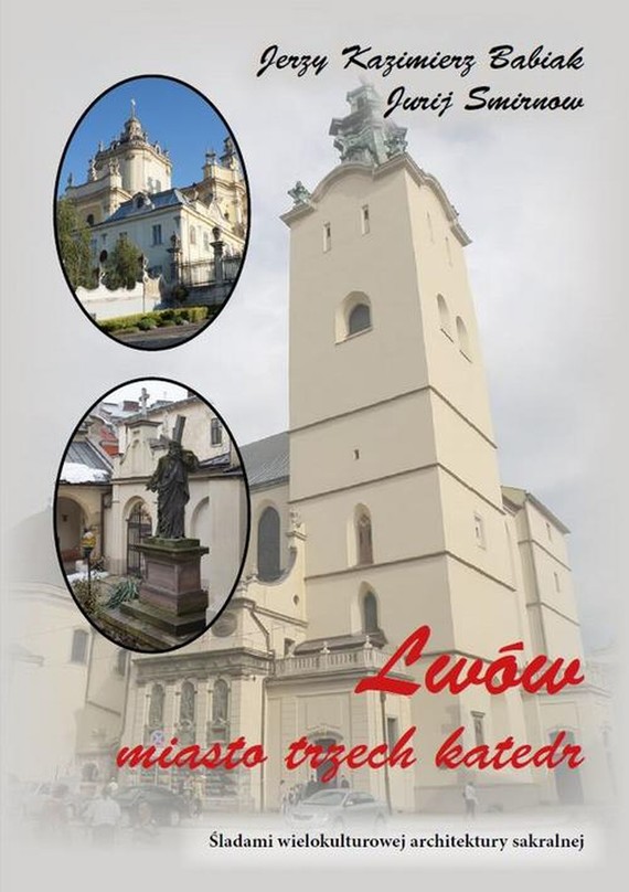 Lwów. Miasto trzech katedr. Śladami wielokulturowej architektury sakralnej