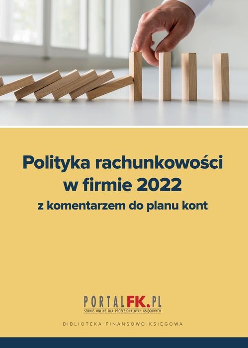 Polityka Rachunkowości w Firmie 2022 z komentarzem do planu kont