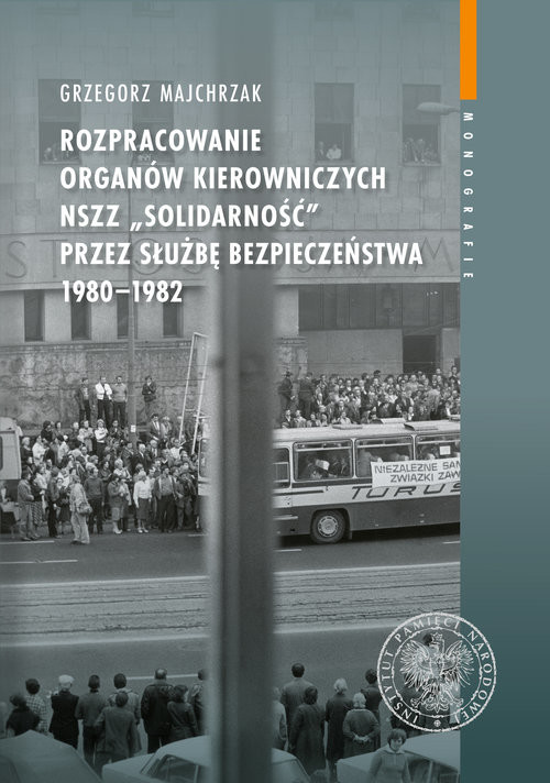 okładka Rozpracowanie organów kierowniczych NSZZ „Solidarność” przez Służbę Bezpieczeństwa 1980-1982książka |  | Grzegorz Majchrzak