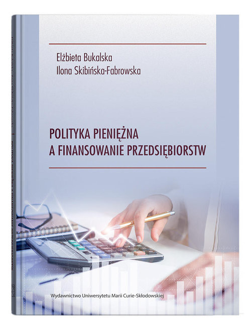 okładka Polityka pieniężna a finansowanie przedsiębiorstwksiążka |  | Elżbieta Bukalska, Ilona Skibińska-Fabrowska