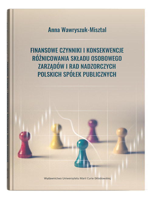 okładka Finansowe czynniki i konsekwencje różnicowania składu osobowego zarządów i rad nadzorczych polskich spółek publicznychksiążka |  | Anna Wawryszuk-Misztal