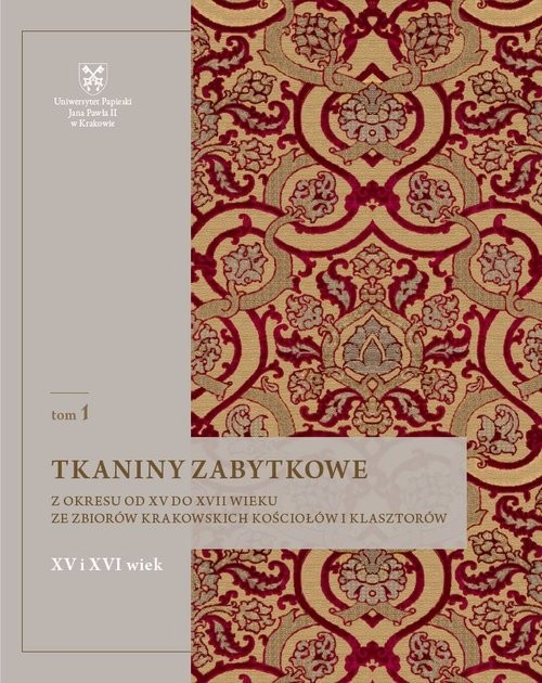 Tkaniny zabytkowe z okresu od XV do XVII wieku ze zbiorów krakowskich kościołów i klasztorów Tom 1