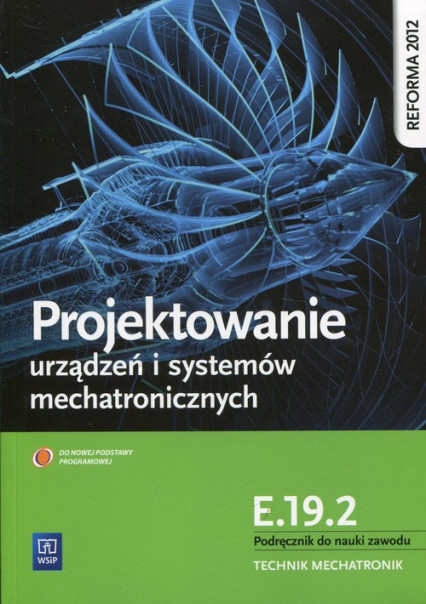 okładka Projektowanie urządzeń i systemów mechatronicznych Kwalifikacja E.19.2 Podręcznik do nauki zawodu Technik mechatronikksiążka |  | Michał Tokarz