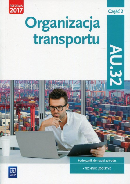 Organizacja transportu Część 2 Podręcznik Kwalifikacja AU.32 Technik logistyk