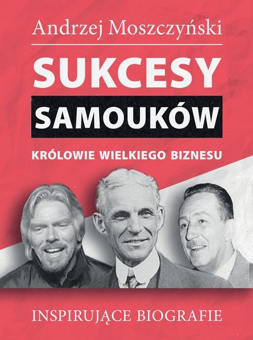 okładka Sukcesy samouków Królowie wielkiego biznesu Inspirujące biografie książka | Andrzej Moszczyński