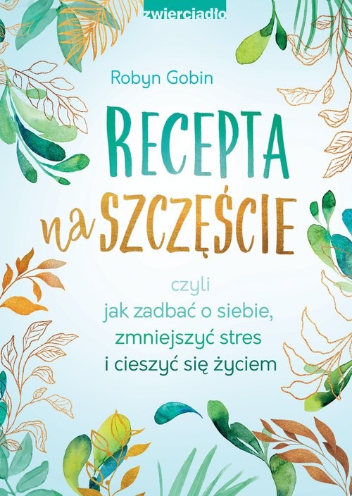 okładka Recepta na szczęście czyli jak zadbać o siebie, zmniejszyć stres i cieszyć się życieksiążka |  | Robyn Gobin